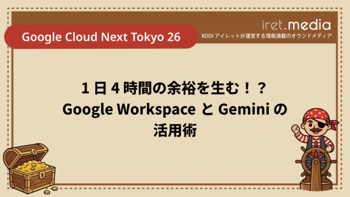【Google Cloud Next Tokyo 26】1 日 4 時間の余裕を生む！？Google Workspace と Gemini の活用術