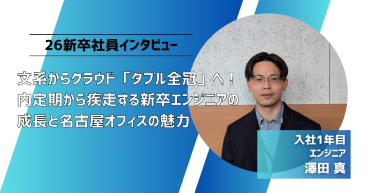 【26卒】文系からクラウド「ダブル全冠」へ！内定期から疾走する新卒エンジニアの成長と名古屋オフィスの魅力