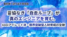 妥協なき「自走ループ」が真のエンジニアを育む。<br> KDDIアイレット流・限界突破型人財育成の全貌