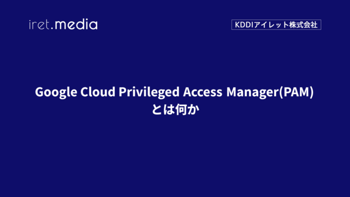 Google Cloud Privileged Access Manager(PAM)とは何か