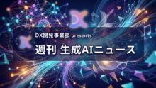 DX開発事業部 presents 週刊生成AIニュース 2026年10月5日週