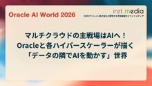【Oracle AI World 2026】マルチクラウドの主戦場はAIへ！Oracleと各ハイパースケーラーが描く「データの隣でAIを動かす」世界
