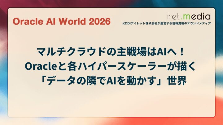 【Oracle AI World 2026】マルチクラウドの主戦場はAIへ！Oracleと各ハイパースケーラーが描く「データの隣でAIを動かす」世界