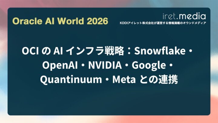 【Oracle AI World 2026】OCI の AI インフラ戦略：Snowflake・OpenAI・NVIDIA・Google・Quantinuum・Meta との連携