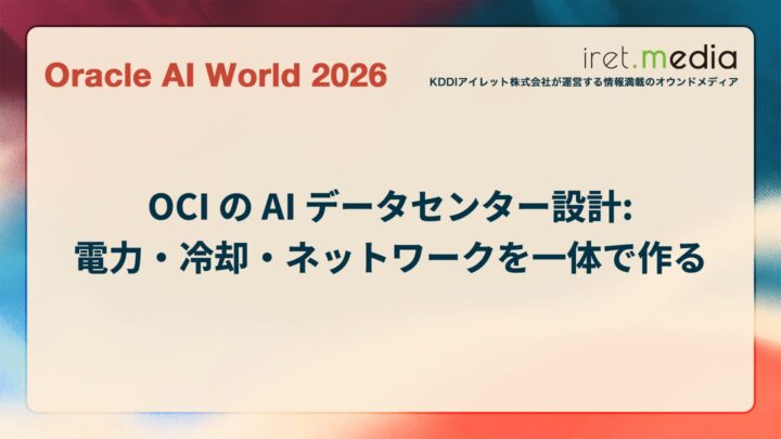 【Oracle AI World 2026】OCI の AI データセンター設計:電力・冷却・ネットワークを一体で作る