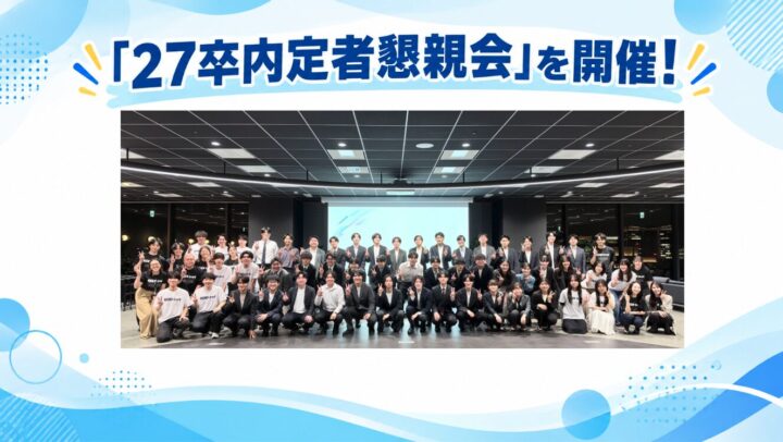 【イベントレポート】笑顔と熱気に包まれた内定者懇親会！同期や先輩社員と絆を深めた1日を徹底取材